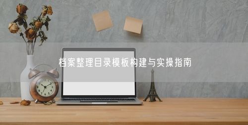 档案整理目录模板构建与实操指南
