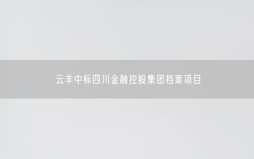 云丰中标四川金融控股集团档案项目