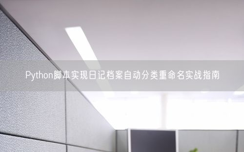 Python脚本实现日记档案自动分类重命名实战指南