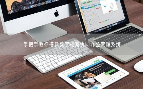 手把手教你搭建数字档案协同办公管理系统