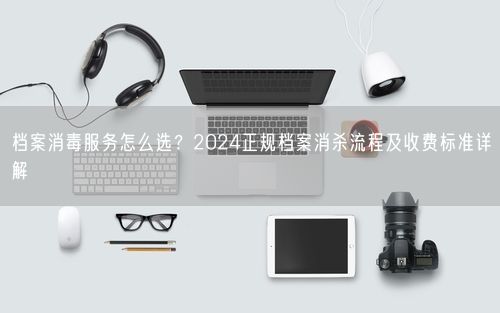 档案消毒服务怎么选？2024正规档案消杀流程及收费标准详解