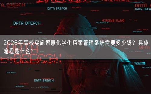 2026年高校实施智慧化学生档案管理系统需要多少钱？具体流程是什么？