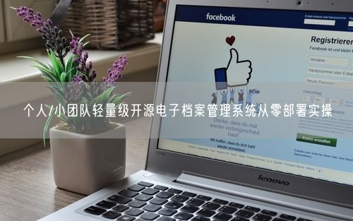 个人/小团队轻量级开源电子档案管理系统从零部署实操