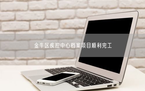 金牛区疾控中心档案项目顺利完工