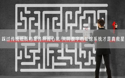 踩过传统纸质档案各种闹心坑 大同数字档案馆系统才是真救星