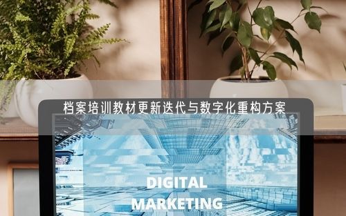 档案培训教材更新迭代与数字化重构方案
