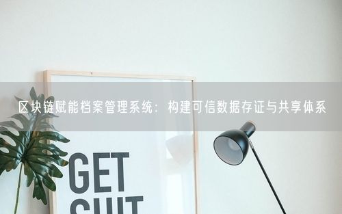 区块链赋能档案管理系统：构建可信数据存证与共享体系