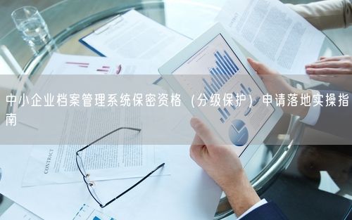 中小企业档案管理系统保密资格（分级保护）申请落地实操指南