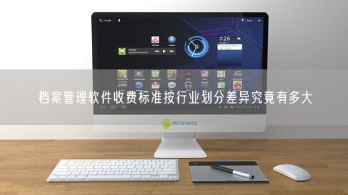 档案管理软件收费标准按行业划分差异究竟有多大