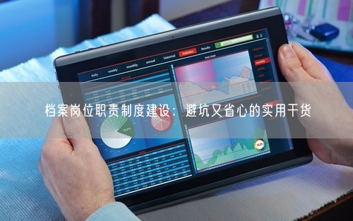 档案岗位职责制度建设：避坑又省心的实用干货