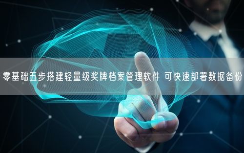 零基础五步搭建轻量级奖牌档案管理软件 可快速部署数据备份