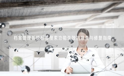 档案管理系统标签搜索功能失效的排查与修复指南