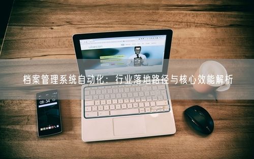 档案管理系统自动化：行业落地路径与核心效能解析