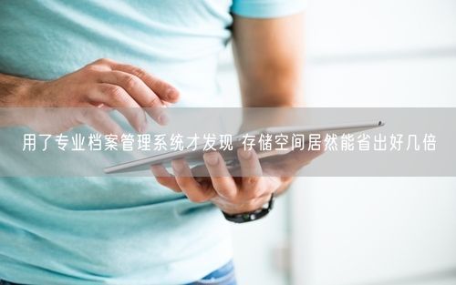 用了专业档案管理系统才发现 存储空间居然能省出好几倍