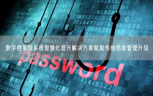 数字档案馆系统智慧化提升解决方案赋能传统档案管理升级