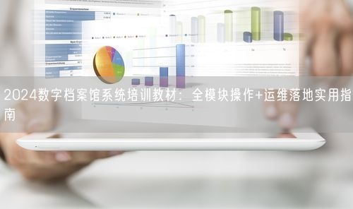 2024数字档案馆系统培训教材：全模块操作+运维落地实用指南