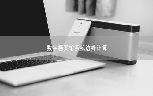 数字档案馆系统边缘计算