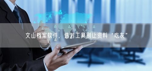 文山档案软件，选对工具别让资料“吃灰”