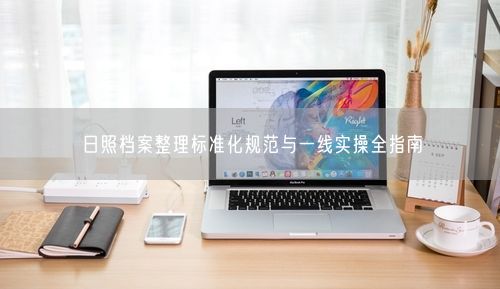 日照档案整理标准化规范与一线实操全指南