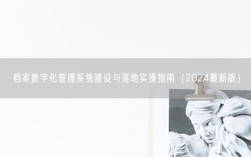 档案数字化管理系统建设与落地实操指南（2024最新版）