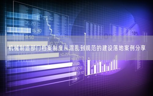 机械制造部门档案制度从混乱到规范的建设落地案例分享