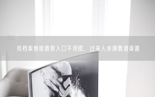 找档案继续教育入口不用慌，过来人亲测靠谱渠道