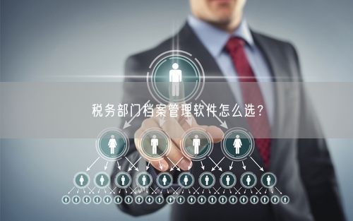 税务部门档案管理软件怎么选?