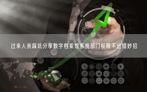 过来人亲踩坑分享数字档案馆系统部门权限不出错妙招