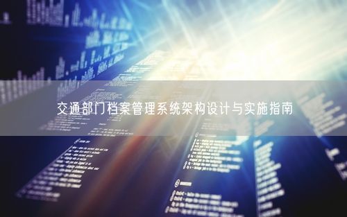 交通部门档案管理系统架构设计与实施指南