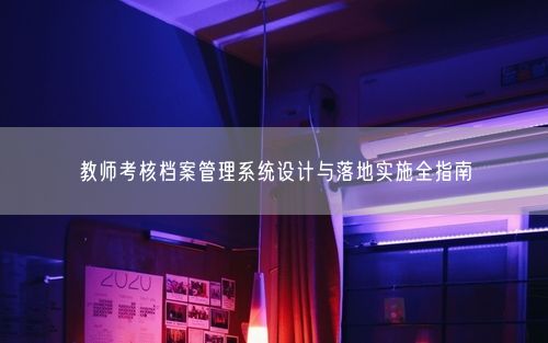 教师考核档案管理系统设计与落地实施全指南
