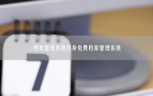 档案管理系统终身免费档案管理系统