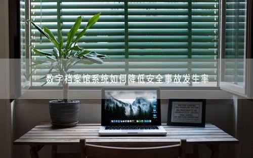 数字档案馆系统如何降低安全事故发生率