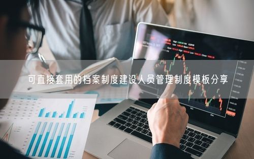可直接套用的档案制度建设人员管理制度模板分享