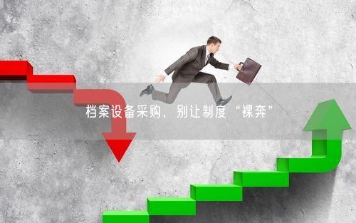 档案设备采购，别让制度“裸奔”