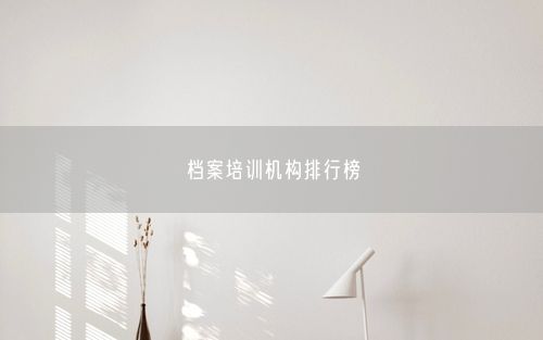 档案培训机构排行榜