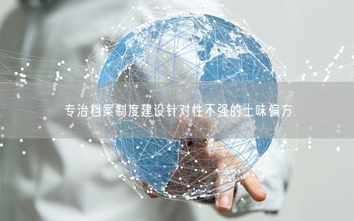专治档案制度建设针对性不强的土味偏方
