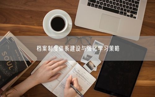 档案制度体系建设与强化学习策略