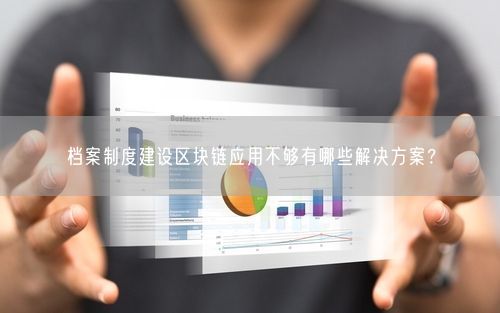 档案制度建设区块链应用不够有哪些解决方案？