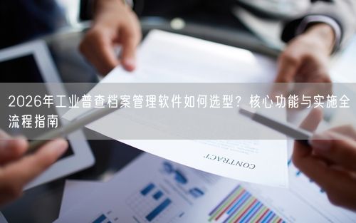 2026年工业普查档案管理软件如何选型?核心功能与实施全流程指南