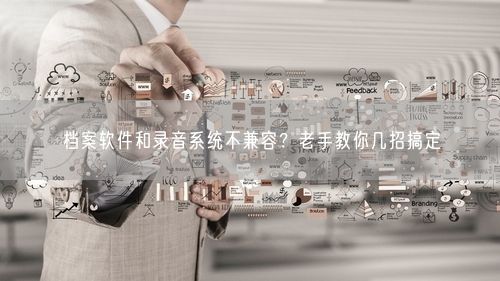 档案软件和录音系统不兼容？老手教你几招搞定