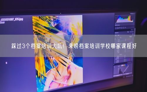 踩过3个档案培训大坑！来唠档案培训学校哪家课程好