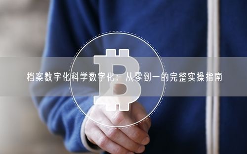 档案数字化科学数字化:从零到一的完整实操指南