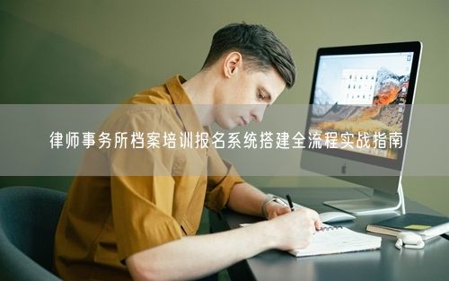 律师事务所档案培训报名系统搭建全流程实战指南