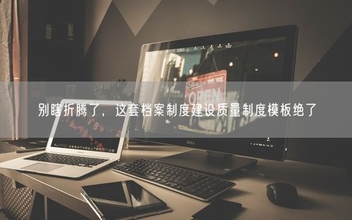 别瞎折腾了，这套档案制度建设质量制度模板绝了