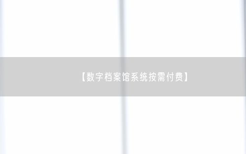 【数字档案馆系统按需付费】