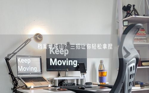 档案堆成山?三招让你轻松拿捏